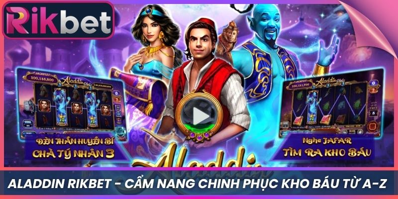 Aladdin Rikbet - Cẩm Nang Chinh Phục Kho Báu Từ A-Z 6 Aladdin Rikbet – Cẩm Nang Chinh Phục Kho Báu Từ A-Z
