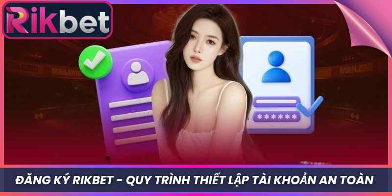 Đăng Ký Rikbet 1 Đăng Ký Rikbet - Quy Trình Thiết Lập Tài Khoản An Toàn