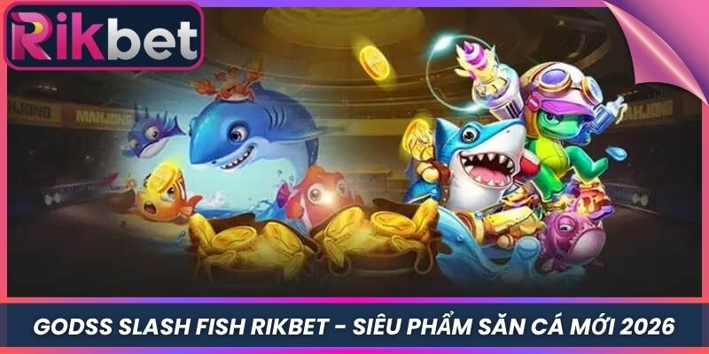 Godss Slash Fish Rikbet - Siêu Phẩm Săn Cá Mới 2026 1 Godss Slash Fish Rikbet – Siêu Phẩm Săn Cá Mới 2026