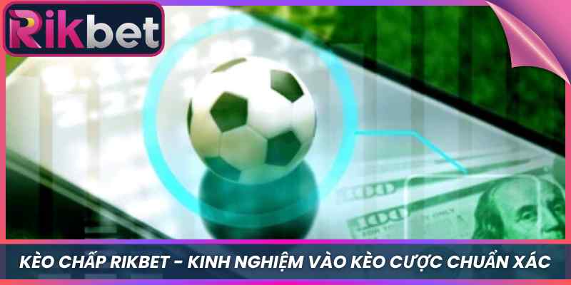 Kèo Chấp Rikbet - Kinh Nghiệm Vào Kèo Cược Chuẩn Xác 5 Kèo Chấp Rikbet – Kinh Nghiệm Vào Kèo Cược Chuẩn Xác