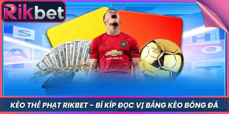 Kèo Thẻ Phạt Rikbet - Bí Kíp Đọc Vị Bảng Kèo Bóng Đá 4 Kèo Thẻ Phạt Rikbet – Bí Kíp Đọc Vị Bảng Kèo Bóng Đá