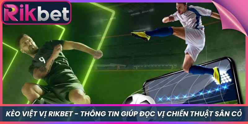 Kèo Việt Vị Rikbet - Thông Tin Giúp Đọc Vị Chiến Thuật Sân Cỏ 3 Kèo Việt Vị Rikbet – Thông Tin Giúp Đọc Vị Chiến Thuật Sân Cỏ