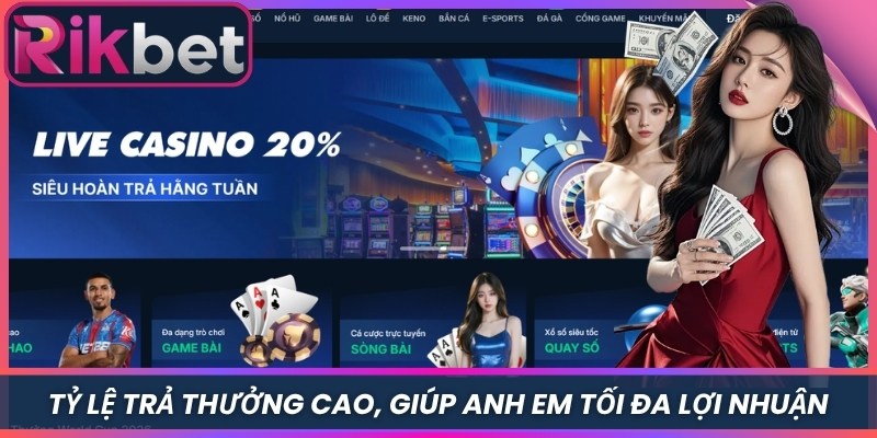 Rikbet 3 Tỷ lệ trả thưởng cao, giúp anh em tối đa lợi nhuận