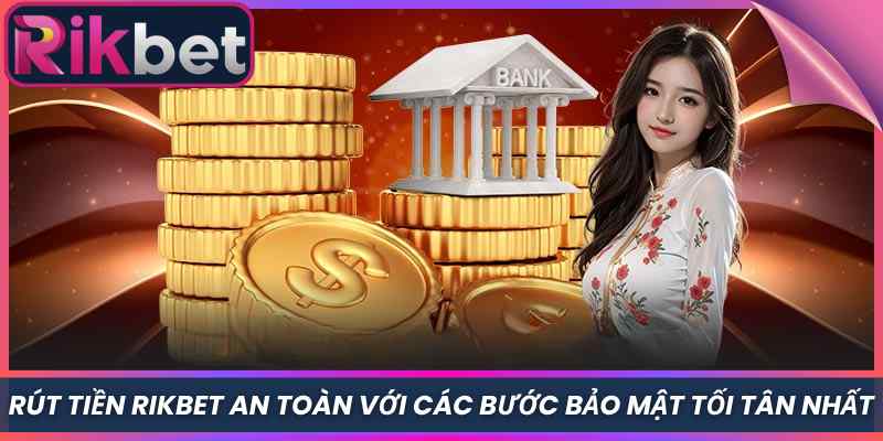 Rút Tiền Rikbet 1 Rút Tiền Rikbet An Toàn Với Các Bước Bảo Mật Tối Tân Nhất