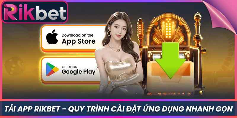 Tải App Rikbet 1 Tải App Rikbet - Quy Trình Cài Đặt Ứng Dụng Nhanh Gọn