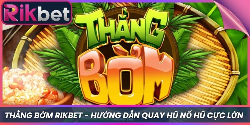 Thằng Bờm Rikbet - Hướng Dẫn Quay Hũ Nổ Hũ Cực Lớn 4 Thằng Bờm Rikbet – Hướng Dẫn Quay Hũ Nổ Hũ Cực Lớn