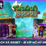 Thanh Xà Bạch Xà Rikbet - Bí Kíp Nổ Hũ Grand Cực Dễ 